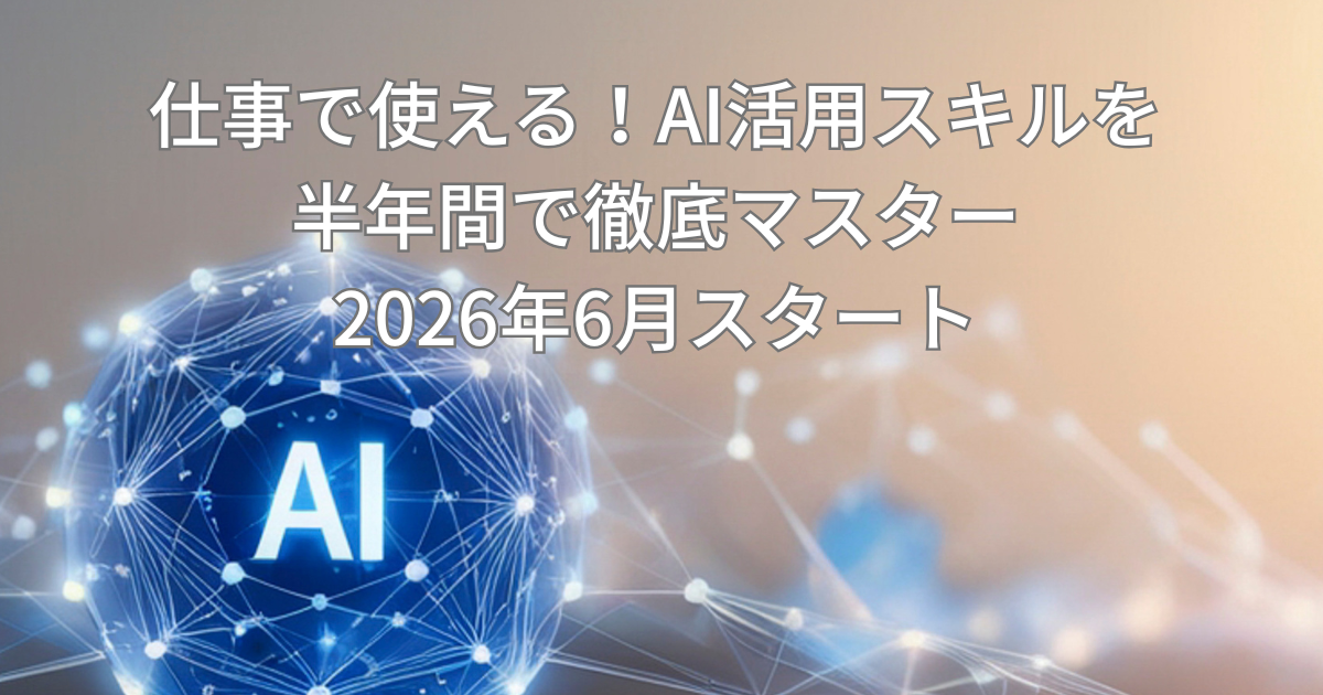 仕事で使える！AI活用スキルを半年間で徹底マスター